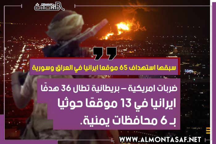 سبقها استهداف 65 موقعا ايرانيا في العراق وسورية.. ضربات امريكية – بريطانية تطال 36 هدفًا ايرانيا في 13 موقعًا حوثيا بـ 6 محافظات يمنية